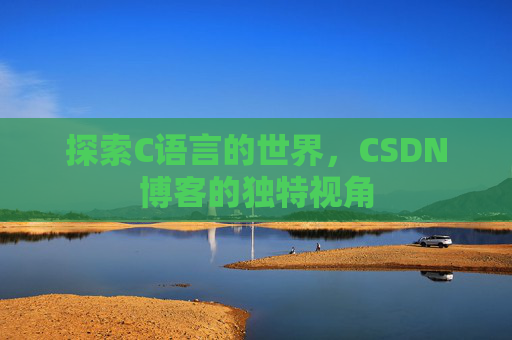 探索C语言的世界，CSDN博客的独特视角
